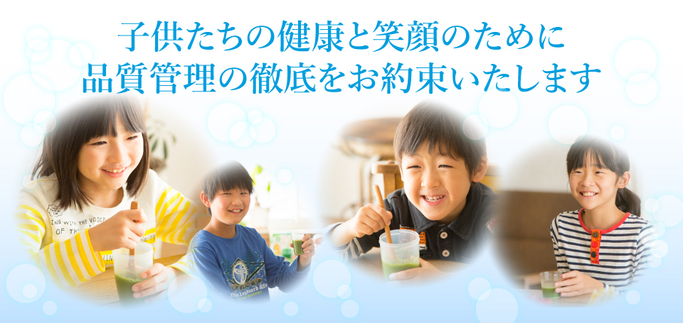 子どもたちの健康と笑顔のために品質管理の徹底をお約束いたします