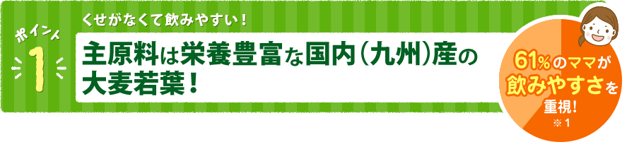 主原料は栄養豊富な国内（九州）産の大麦若葉！
